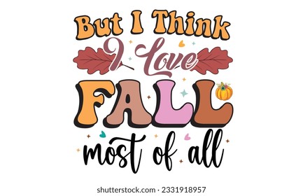 But I Think I Love Fall Most Of All Retro T-Shirt Design