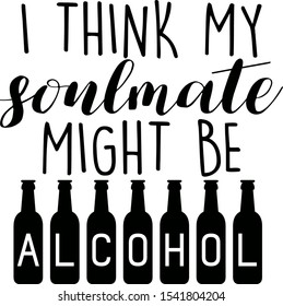 I think my soulmate might be alcohol vector saying.