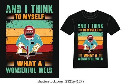 And i think to myself what a wonderful weld, Welder T-shirt Design Graphic Vector.