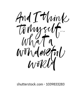 And I think to myself what a wonderful world phrase. Ink illustration. Modern brush calligraphy. Isolated on white background.