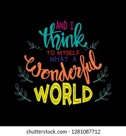 And I think to myself what a wonderful world. Motivational quote.