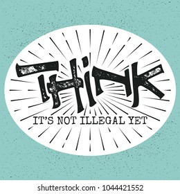 Think, It's Not Illegal Yet. Inspiring Creative Motivation Stamped Quote Poster Template. Vector Typography Banner Design Concept On Grunge Texture Background