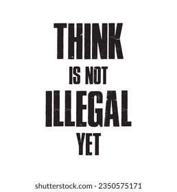 Think is not illegal yet typography t-shirt design. stylish t-shirt and apparel trendy design. Suitable for clothing printing business.