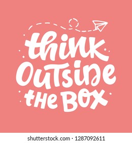 Think outside the box concept. Inspirational  saying. Freehand lettering. Hand written motivational phrase for typography poster, tee shirt print, gift card.