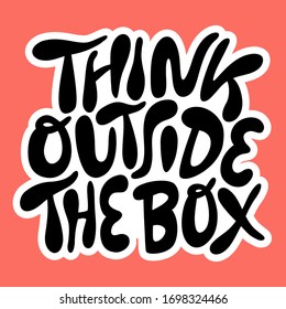 Think outside the box- hand drawn lettering. Motivational typographic quote for creativity. Social media, poster, greeting card, banner, textile, wall art, T-shirt, design element. 