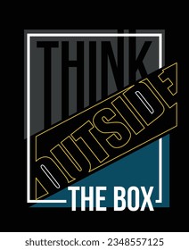 Think outside the box,slogan typography tee shirt design.Clothing,t shirt,apparel and other uses.Vector print, typography, poster.