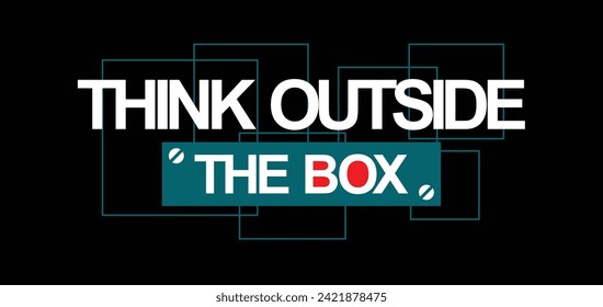 Think outside the box,slogan typography tee shirt design.Clothing,t shirt,apparel and other uses.Vector print, typography, poster.