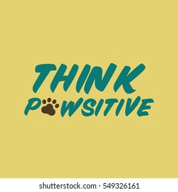 Think pawsitive / positive. Motivational brush typography for cats and dogs lovers. Happy dog / cat owner phrase. Paws concept.