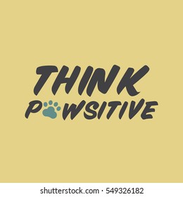 Think pawsitive / positive. Motivational brush typography for cats and dogs lovers. Happy dog / cat owner phrase. Paws concept.