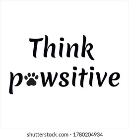 Think pawsitive, positive. Vector Quote