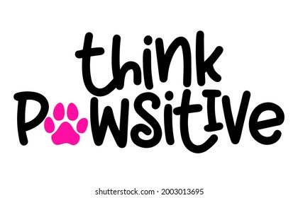 Think Pawsitive (think positive) - words with dog footprint. - funny pet vector saying with puppy paw, heart and bone. Good for scrap booking, posters, textiles, gifts, t shirts.