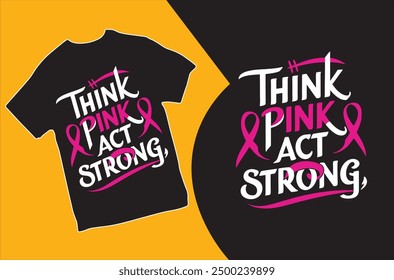 Think Pink Act Strong. T-shirt design. Vector Illustration. 
Breast Cancer Awareness t shirt design.