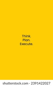 Think. Plan. Execute. Wall Poster Design, Simple and minimalistic Poster Design, Typography Poster Design, Yellow Background Black Typography Poster Design