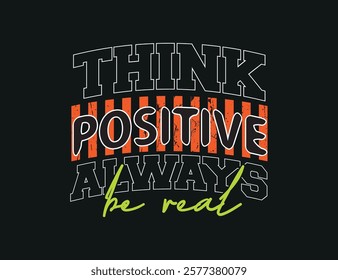 Think positive always be real vector design for print , banner, background and other use