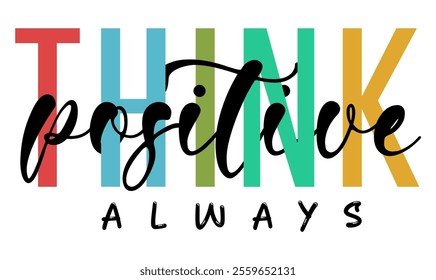 Think Positive Always, Inspiration Quote For Print T shirt Design Graphic Vector  