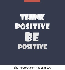 Think Positive Be Positive