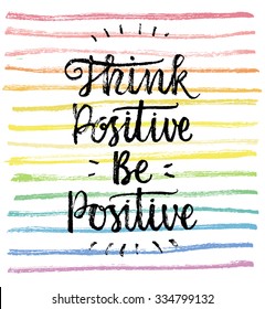 Think Positive, Be Positive.  Hand lettering quote on a rainbow vector background