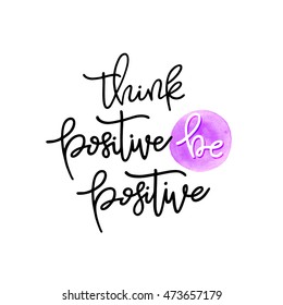 Think positive, be positive, hand lettering quote on purple watercolor stain. Isolated on white background. Can be used for t-shirt print design, typographic composition phrase quote poster.