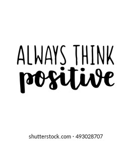 Think positive, be positive, hand lettering quote isolated on white background. Can be used for t-shirt print design, typographic composition phrase quote poster.