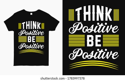 Think positive be positive. Positive quote typography design for t shirt, mug, bag, sticker print.
