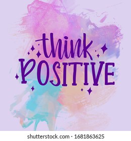 Think Positive Be Positive Stay Positive