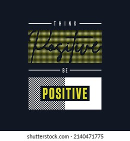 Think positive be positive typography t-shirt design