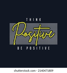 Think positive be positive typography t-shirt design
