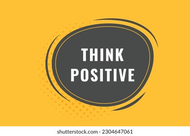 Think Positive Button. Speech Bubble, Banner Label Think Positive