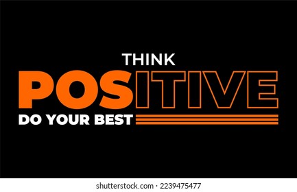 THINK POSITIVE DO YOUR BEST. The vector design contains motivational, inspirational and quote inscriptions. Can be used for t-shirts, mugs, stickers, banners, labels, etc. Editable.