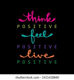 Think positive, feel positive, live positive.
For fashion shirts, poster, gift, or other printing press. Motivation quote.