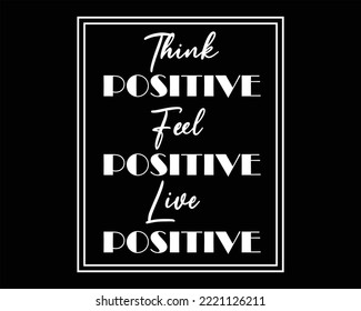 Think positive, Feel positive, Live positive. For fashion shirts and poster, Motivation quote, Vector illustration.