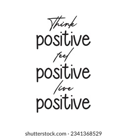 Think positive, feel positive, live positive. For fashion shirts, poster, gift, or other printing press. Motivation quote.