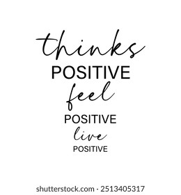 Think positive, feel positive, live positive. For fashion shirts, poster, gift, or other printing press. Motivation quote.