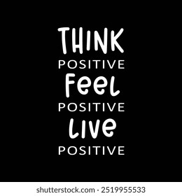 Think positive, feel positive, live positive. For fashion shirts, poster, gift, or other printing press. Motivation quote.