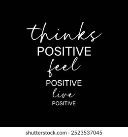 Think positive, feel positive, live positive. For fashion shirts, poster, gift, or other printing press. Motivation quote.