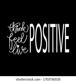 Think positive, feel positive, live positive. Motivation quote.