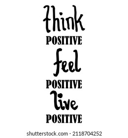 Think positive feel positive live positive, motivation quote