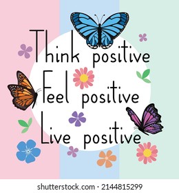 Think Positive, Feel Positive, Live Positive quote for self motivation and inspiration