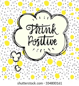 Think Positive! Hand drawn lettering. Vecter calligraphic poster.