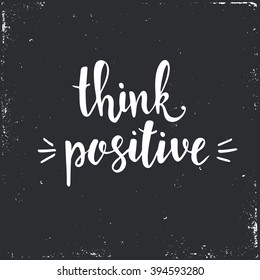 Think positive. Hand drawn typography poster. T shirt hand lettered calligraphic design. Inspirational vector typography.