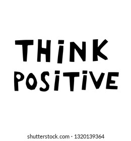 Think positive hand drawn vector lettering. sketch phrase, stylized typography. Print for T-shirt, poster, banner design and other designs. Concept of positive thinking