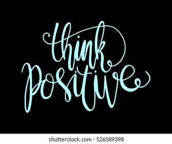 think positive. Hand Lettered Quote. Modern Calligraphy 