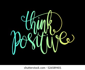 think positive. Hand Lettered Quote. Modern Calligraphy 