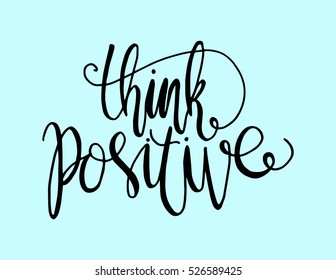 think positive. Hand Lettered Quote. Modern Calligraphy 