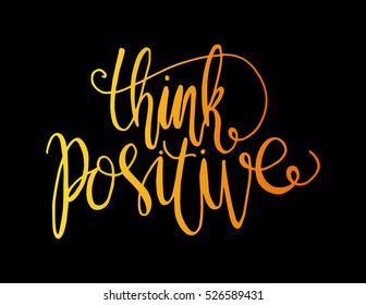think positive. Hand Lettered Quote. Modern Calligraphy 