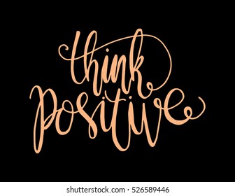 think positive. Hand Lettered Quote. Modern Calligraphy 