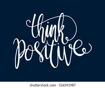 think positive. Hand Lettered Quote. Modern Calligraphy 