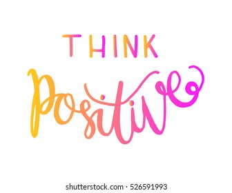 think positive. Hand Lettered Quote. Modern Calligraphy 
