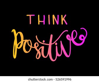 think positive. Hand Lettered Quote. Modern Calligraphy 