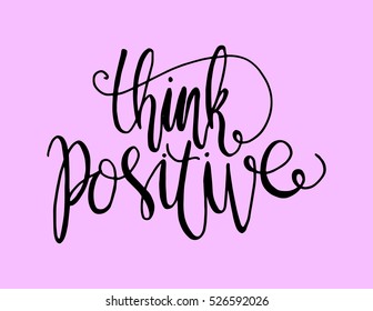 think positive. Hand Lettered Quote. Modern Calligraphy 